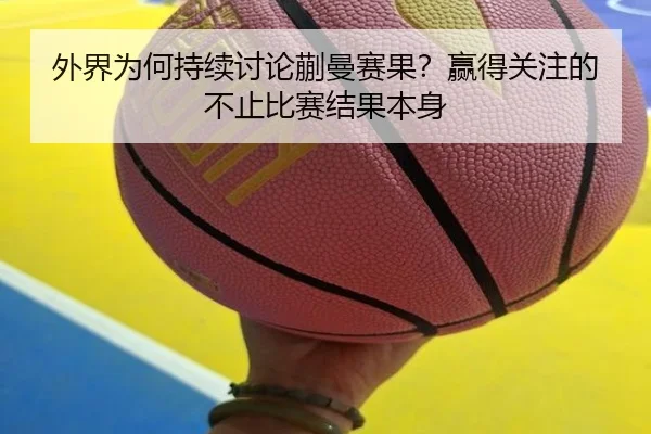外界为何持续讨论蒯曼赛果？赢得关注的不止比赛结果本身